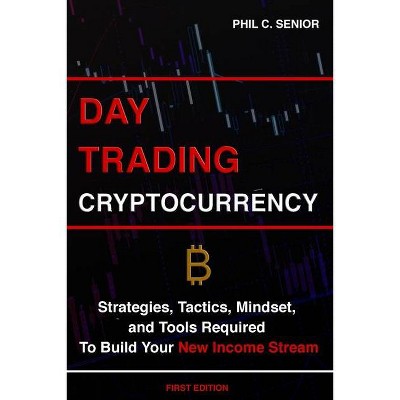 Day Trading Cryptocurrency - by  Phil C Senior (Paperback)