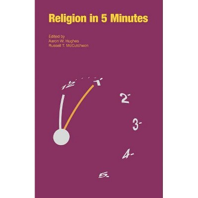 Religion in 5 Minutes - by  Aaron W Hughes & Russell T McCutcheon (Paperback)