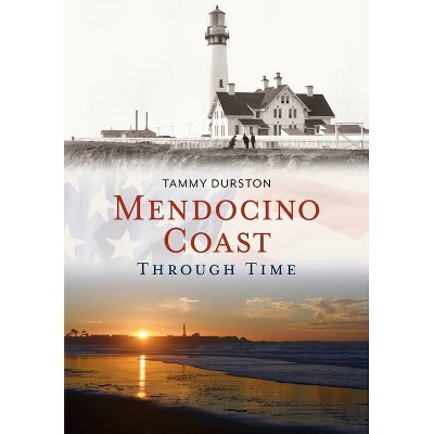 Mendocino Coast Through Time - by  Tammy Durston (Paperback)