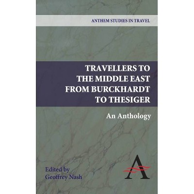 Travellers to the Middle East from Burckhardt to Thesiger - (Anthem Studies in Travel, Anthem Middle East Studies) by  Geoffrey P Nash (Paperback)