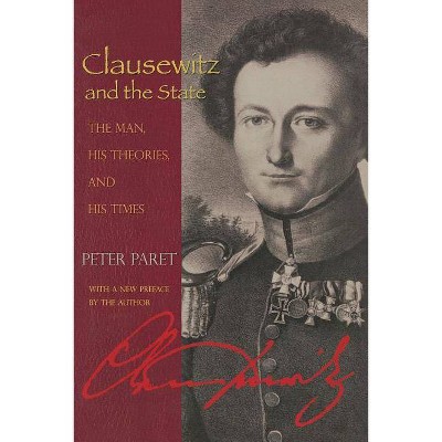 Clausewitz and the State - by  Peter Paret (Paperback)