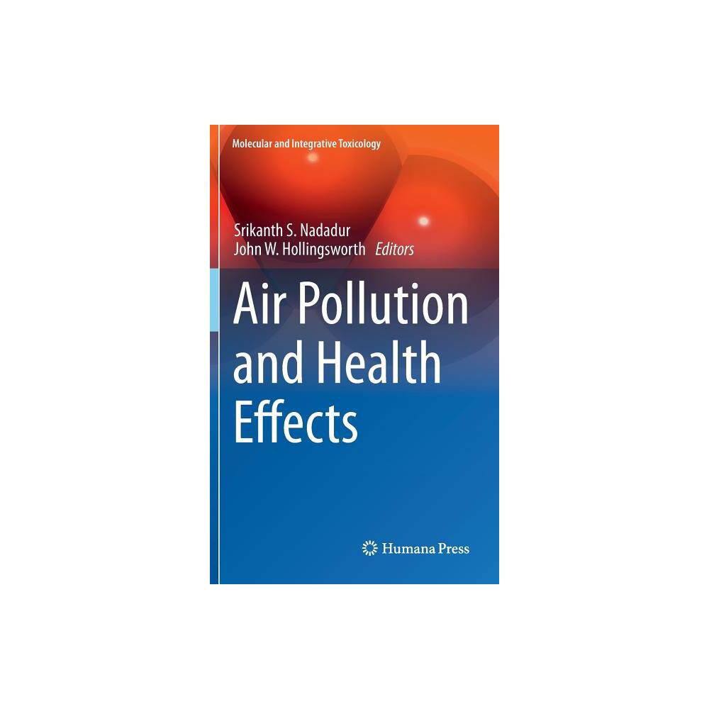 Air Pollution and Health Effects - (Molecular and Integrative Toxicology) by Srikanth S Nadadur & John W Hollingsworth (Hardcover)