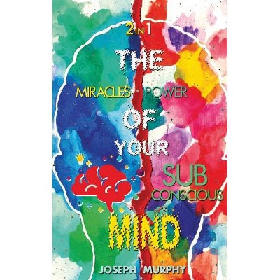 The Miracles of Your Mind & The Power Of Your Subconscious Mind - by  Joseph Murphy (Paperback)