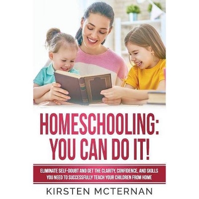 Homeschooling You Can Do It - by  Kirsten McTernan (Paperback)