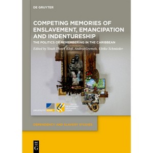 Competing Memories of Enslavement, Emancipation and Indentureship - (Dependency and Slavery Studies) (Hardcover) - 1 of 1