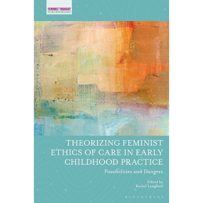 Theorizing Feminist Ethics of Care in Early Childhood Practice - (Feminist Thought in Childhood Research) by  Rachel Langford (Paperback)
