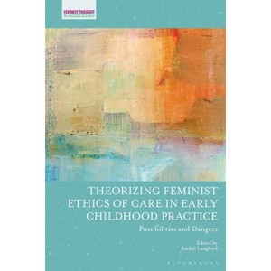 Theorizing Feminist Ethics of Care in Early Childhood Practice - (Feminist Thought in Childhood Research) by  Rachel Langford (Paperback) - 1 of 1