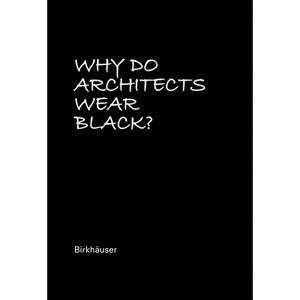 Why Do Architects Wear Black? - 2nd Edition by  Cordula Rau (Hardcover) - 1 of 1