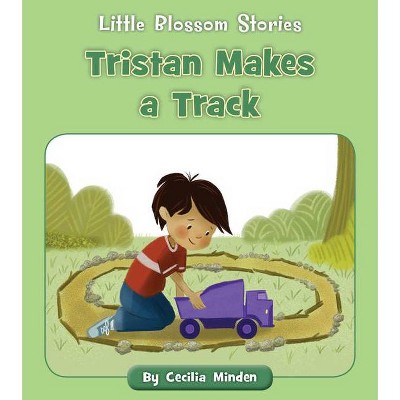 Tristan Makes a Track - (Little Blossom Stories) by  Cecilia Minden (Paperback)