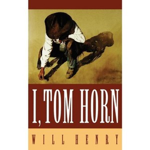 I, Tom Horn - by  Will Henry (Paperback) - 1 of 1