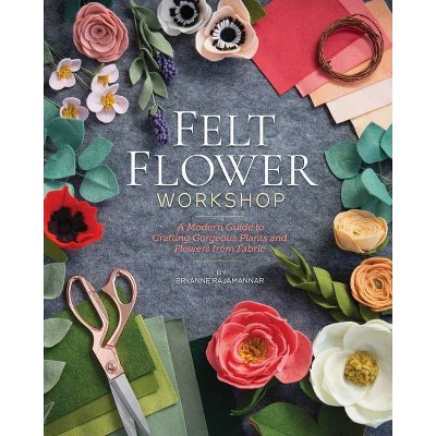 Felt Flower Workshop - by  Bryanne Rajamannar (Paperback)