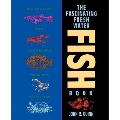 The Fascinating Freshwater Fish Book - by  John R Quinn (Paperback)