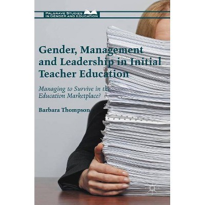 Gender, Management and Leadership in Initial Teacher Education - (Palgrave Studies in Gender and Education) by  Barbara Thompson (Hardcover)