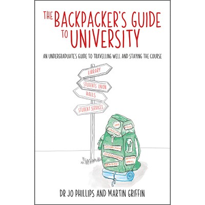 The Backpacker's Guide to University - by  Jo Phillips & Martin Griffin (Paperback)