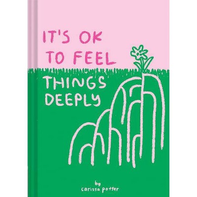 It's Ok to Feel Things Deeply - by  Carissa Potter (Hardcover)