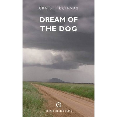 Dream of the Dog - (Oberon Modern Plays) by  Craig Higginson (Paperback)