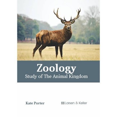 Zoology: Study of the Animal Kingdom - by  Kate Porter (Hardcover)