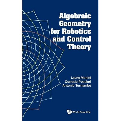 Algebraic Geometry for Robotics and Control Theory - by  Laura Menini & Corrado Possieri & Antonio Tornambe (Hardcover)