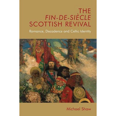 The Fin-De-Siècle Scottish Revival - (Edinburgh Critical Studies in Victorian Culture) by  Michael Shaw (Paperback)