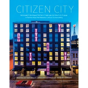 Citizen City - by  Marya Cotten Gould & Gregory Henriquez & Robert Enright (Paperback) - 1 of 1