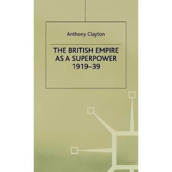 The British Empire as a Superpower - by  Anthony Clayton (Hardcover)