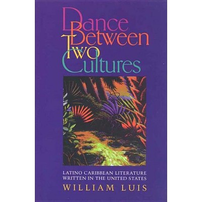 Dance Between Two Cultures - (Latino Caribbean Literature Written in the United States) by  William Luis (Paperback)