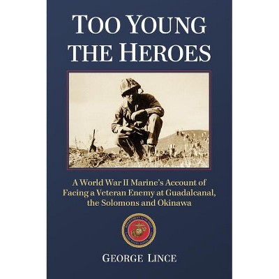 Too Young the Heroes - by  George Lince (Paperback)