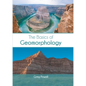 The Basics of Geomorphology - by  Greg Powell (Hardcover) - 1 of 1