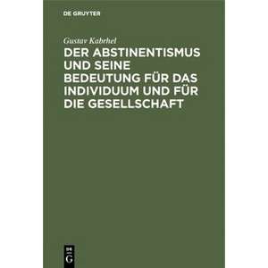 Der Abstinentismus Und Seine Bedeutung Für Das Individuum Und Für Die Gesellschaft - by  Gustav Kabrhel (Hardcover) - 1 of 1