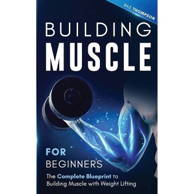 Building Muscle for Beginners - by  Baz Thompson (Paperback)