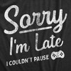 Mens Sorry Im Late I Couldnt Pause T Shirt Funny Tardy Video Gaming Joke Tee For Guys - Crazy Dog Men's T Shirt - 2 of 4