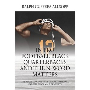 In Pro Football Black Quarterbacks and the N-Word Matters - by  Ralph Cuffeea Allsopp (Paperback) - 1 of 1