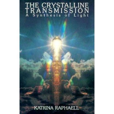 The Crystalline Transmission - (Crystalline Transmission - A Synthesis of Light) by  Katrina Raphaell & Raphaell (Paperback)