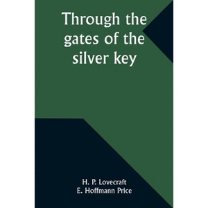 Through the gates of the silver key - by  H P Lovecraft & E Hoffmann Price (Paperback) - 1 of 1