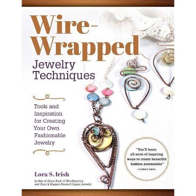 Wire-Wrapped Jewelry Techniques - by  Lora S Irish (Paperback)