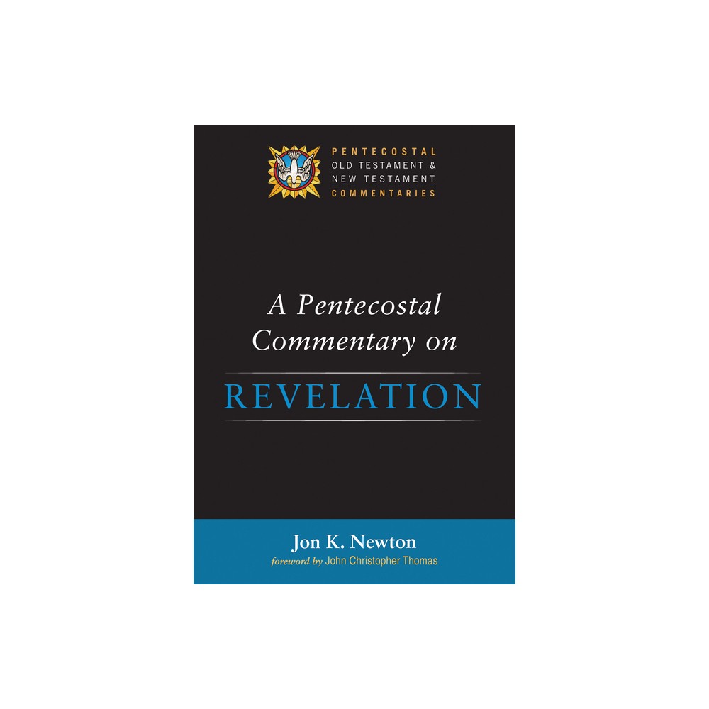 A Pentecostal Commentary on Revelation - (Pentecostal Old Testament and New Testament Commentaries) by Jon K Newton (Paperback)