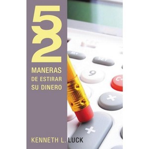 52 Maneras de Estirar Su Dinero - (52 Maneras de...) by  Kenneth Luck (Paperback) - 1 of 1