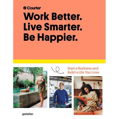 Work Better. Live Smarter. Be Happier. - by  Courier & Jeff Taylor & Daniel Giacopelli (Hardcover)