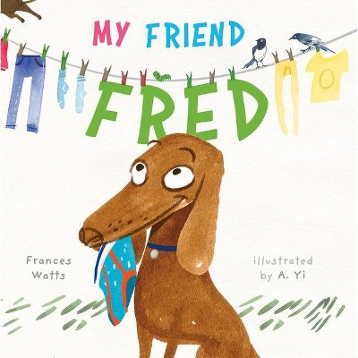 My Friend Fred - by  Frances Watts (Hardcover)