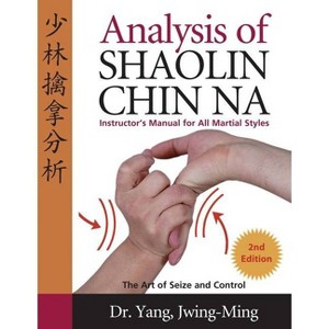 Analysis of Shaolin Chin Na - 2nd Edition by  Jwing-Ming Yang (Paperback) - 1 of 1