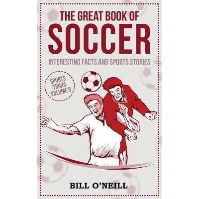 The Great Book of Soccer - (Sports Trivia) by  Bill O'Neill (Paperback)