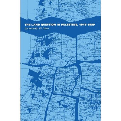 Land Question in Palestine, 1917-1939 - by  Kenneth W Stein (Paperback)