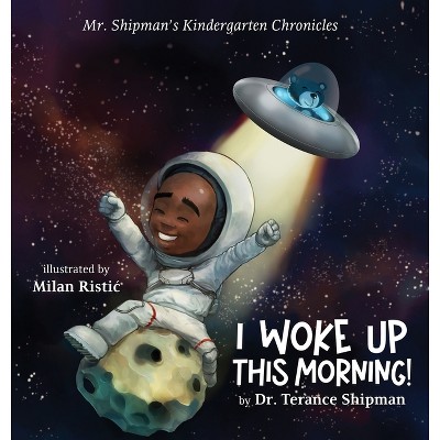 Mr. Shipman's Kindergarten Chronicles I Woke UP - by  Terance Shipman (Hardcover)