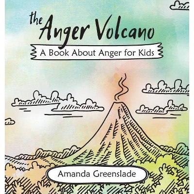 The Anger Volcano - A Book about Anger for Kids - by  Amanda Greenslade (Hardcover)