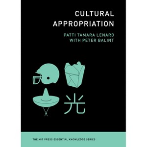 Cultural Appropriation - (MIT Press Essential Knowledge) by  Patti Tamara Lenard (Paperback) - 1 of 1
