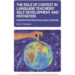 The Role of Context in Language Teachers' Self Development and Motivation - (Psychology of Language Learning and Teaching) by  Amy S Thompson - 1 of 1