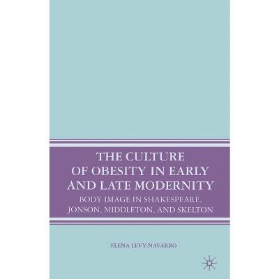 The Culture of Obesity in Early and Late Modernity - by  E Levy-Navarro (Paperback)