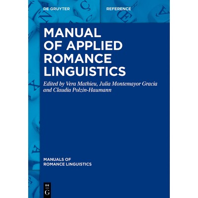 Manual of Applied Romance Linguistics - (Manuals of Romance Linguistics) by  Vera Mathieu & Julia Montemayor Gracia & Claudia Polzin-Haumann