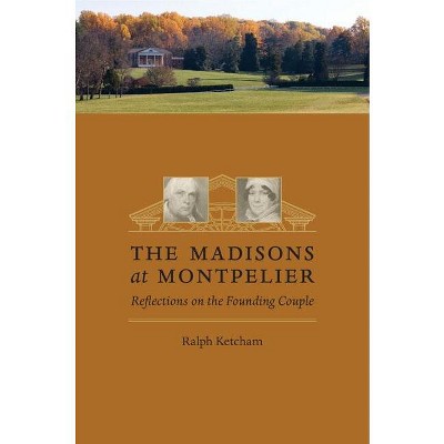 The Madisons at Montpelier - by  Ralph Ketcham (Paperback)