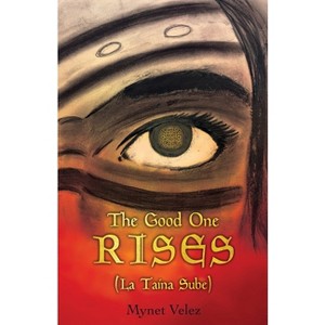 The Good One Rises - (La Taína Trilogy) by  Mynet Velez (Paperback) - 1 of 1